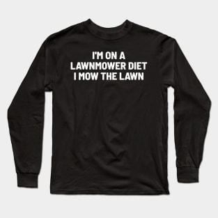 I'm on a Lawnmower Diet – I Mow the Lawn Long Sleeve T-Shirt